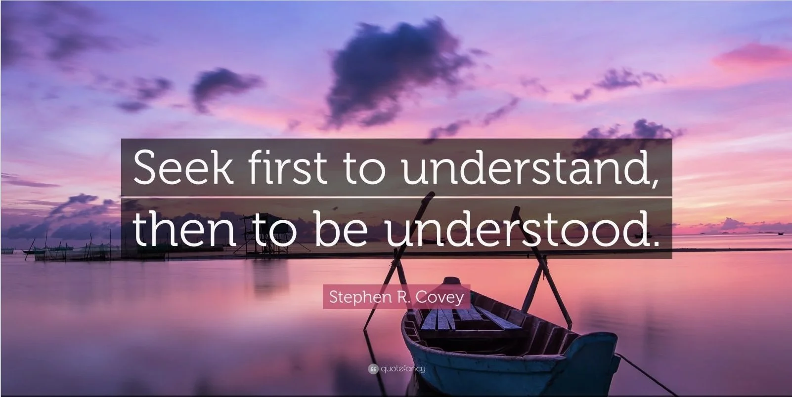 SEEK FIRST TO UNDERSTAND