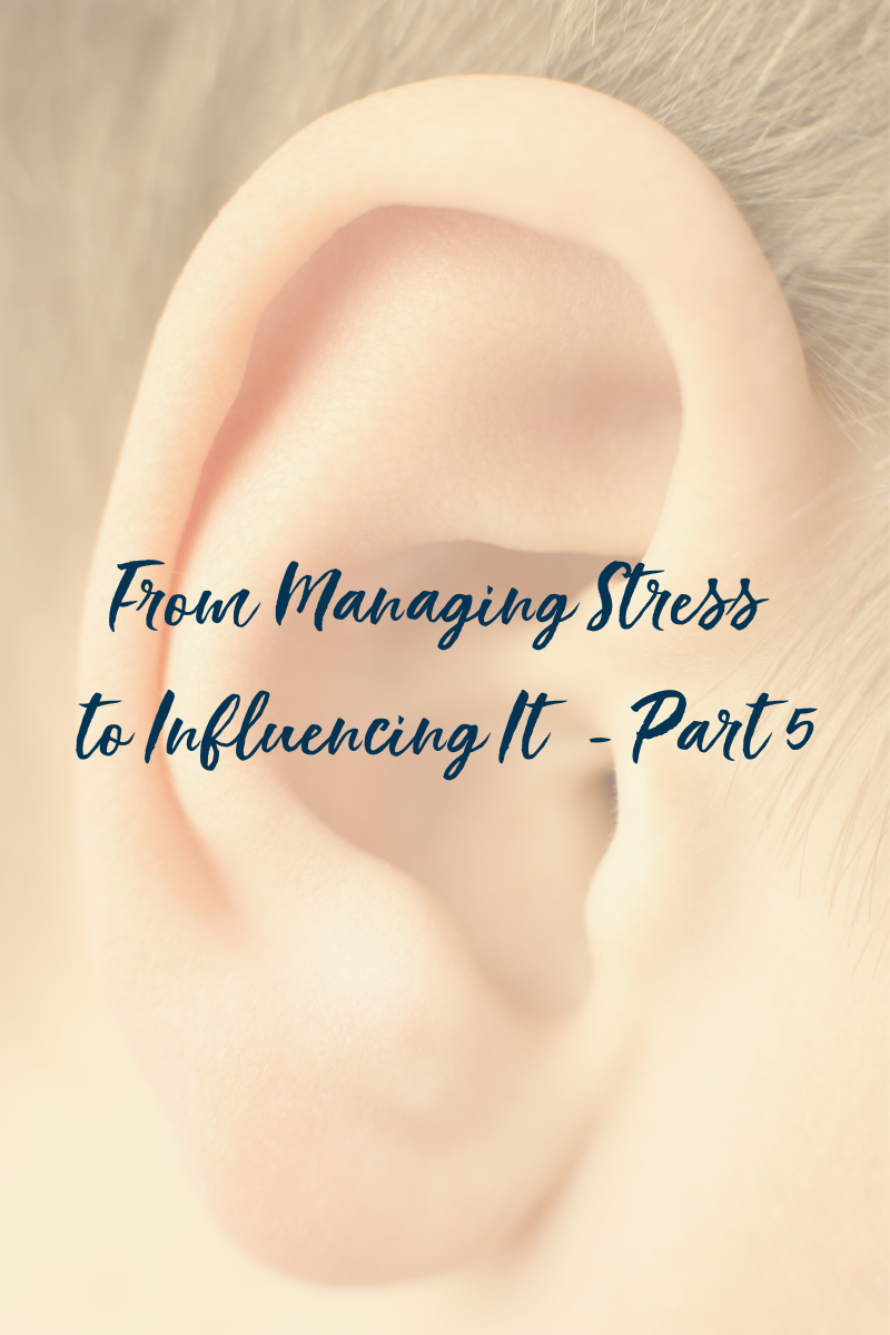 From Managing Stress to Influencing It - Part 5 Ears