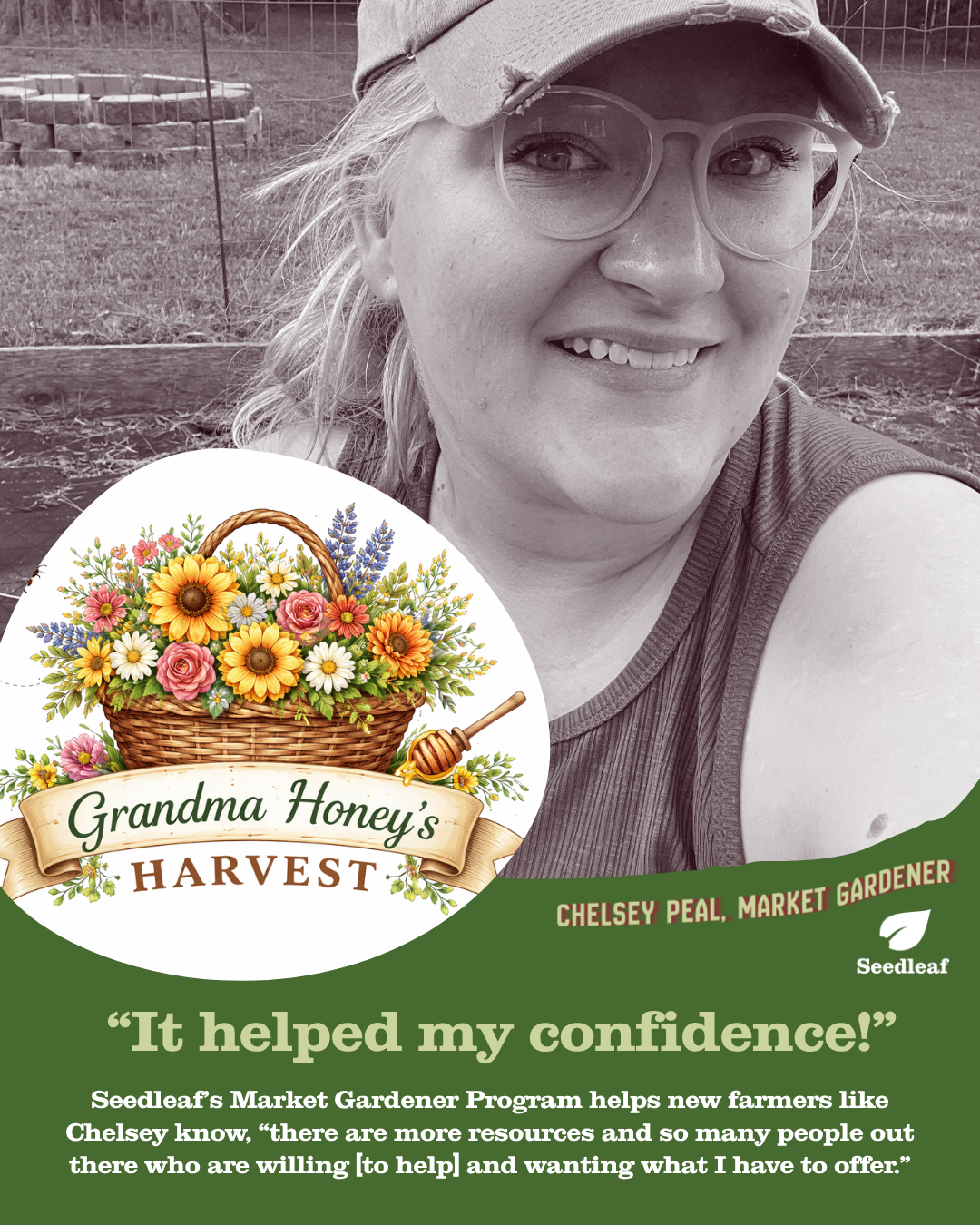 Black and white image of smiling woman wearing glasses and hat in a garden. A logo with a picture of a basket filled with flowers with a honey spoon on the side and the farm's name, "Grandma Honey's Harvest" is overlayed on her image.