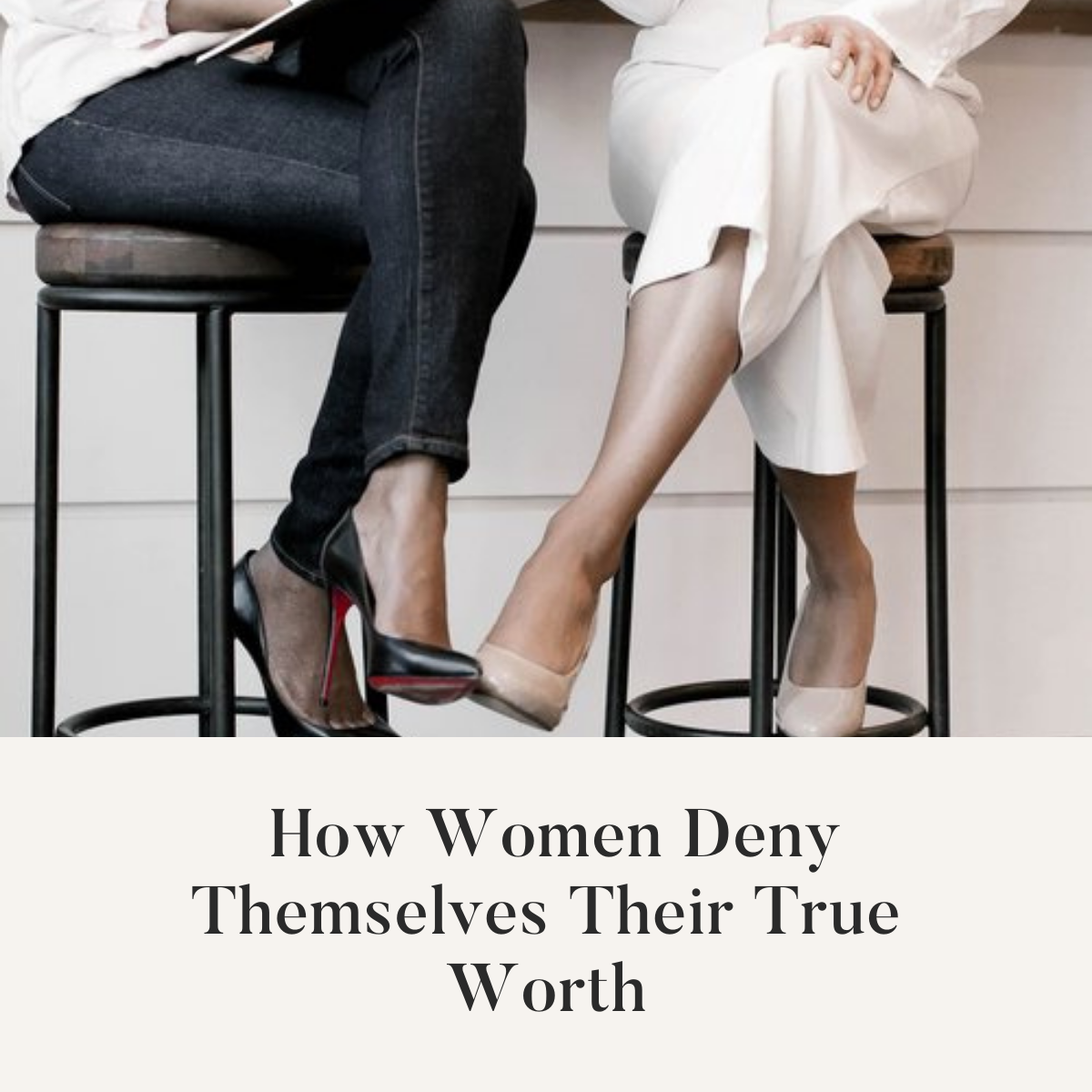 How Women  Deny Themselves Their True Worth