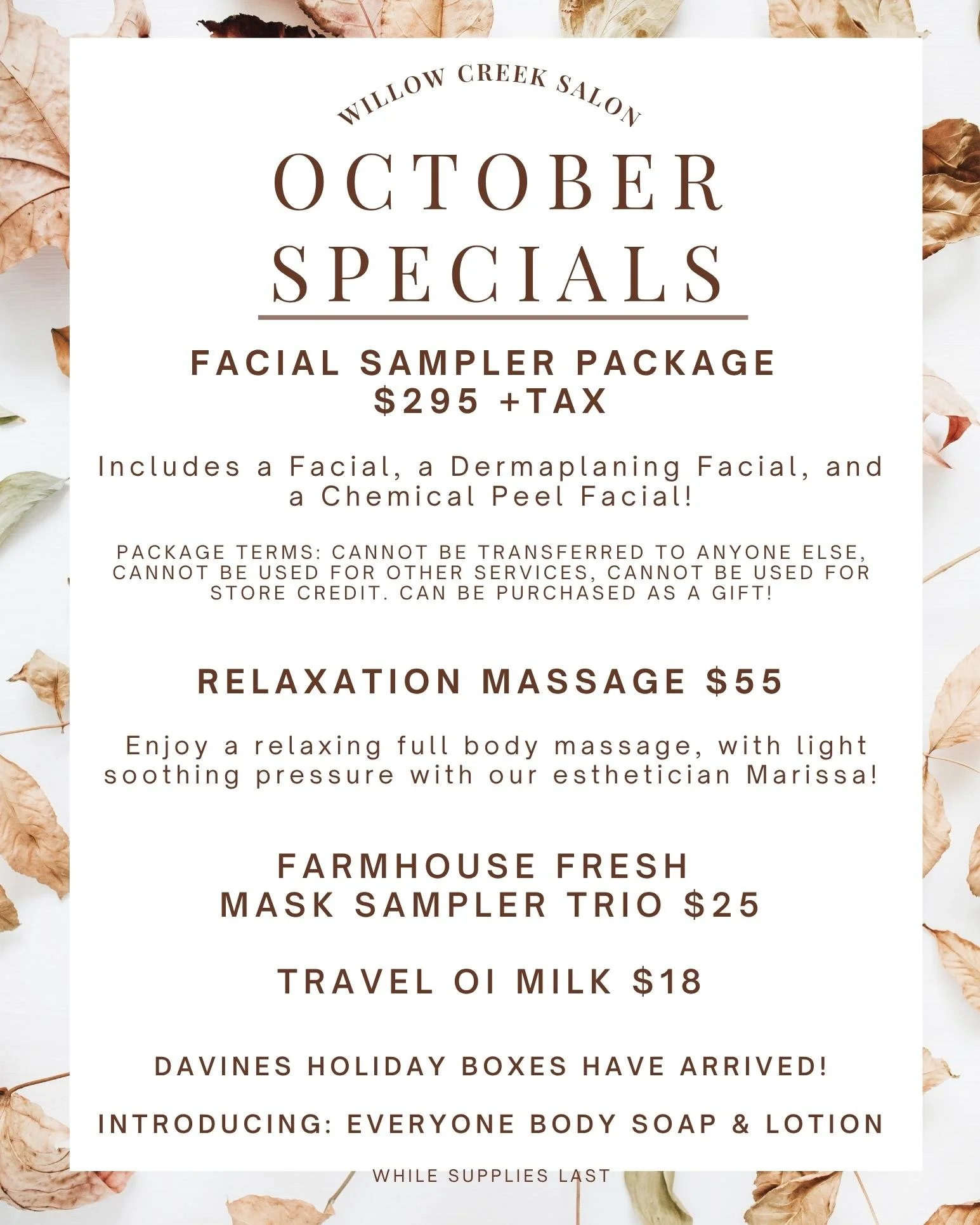 Allow us to help you relax and refresh yourself this October with service specials and at home product discounts.  We can't wait to see you this fall!

#willowcreeksalon #relaxationmassage #facials #skincare #farmhousefresh #davines #shopsmall #shopl