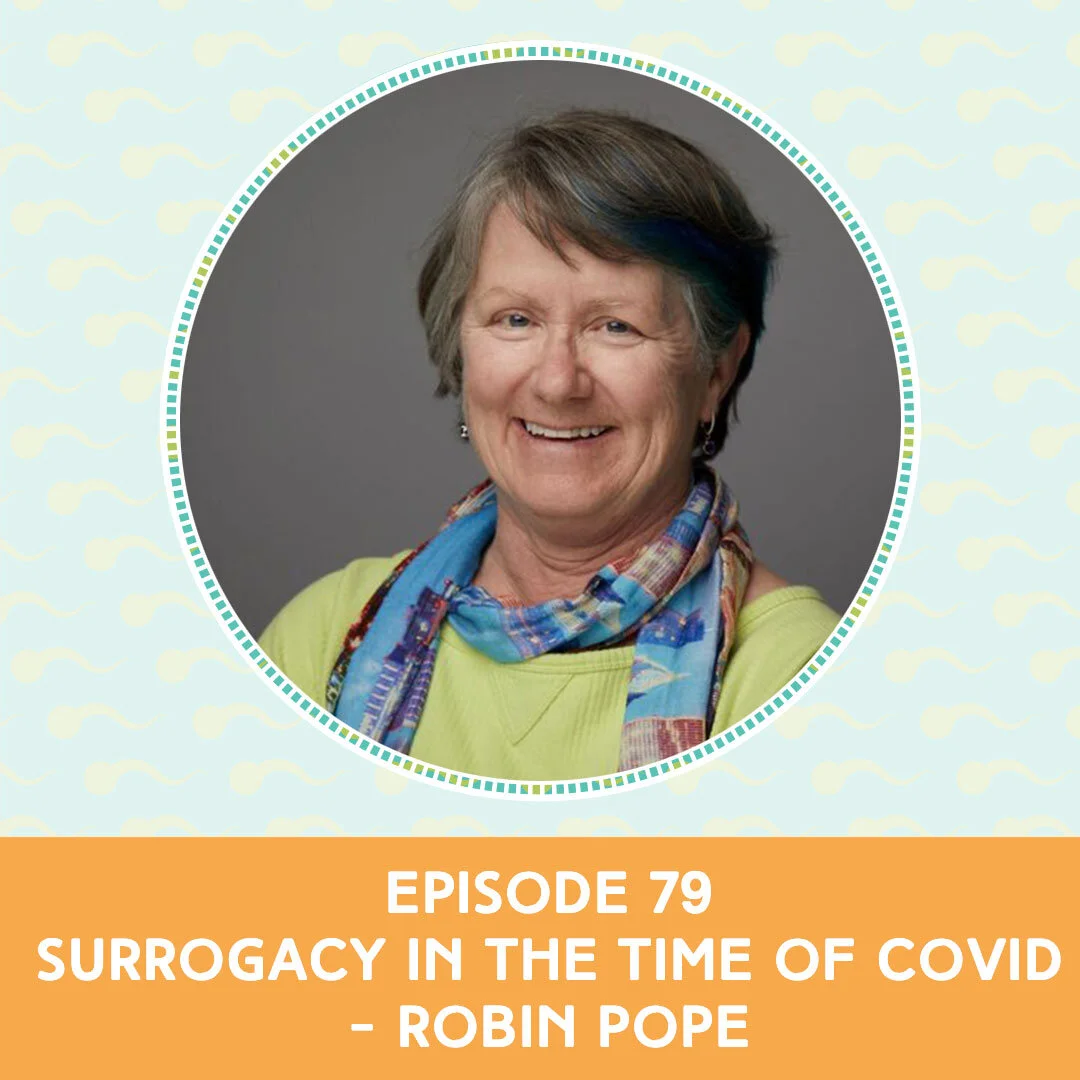 Episode 79: Surrogacy In The Time Of COVID - Robin Pope