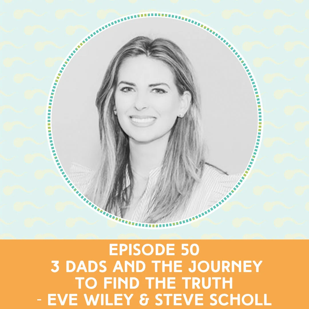 Episode&nbsp;50: 3 Dads and The Journey To Find The Truth — Eve Wiley &amp; Steve Scholl