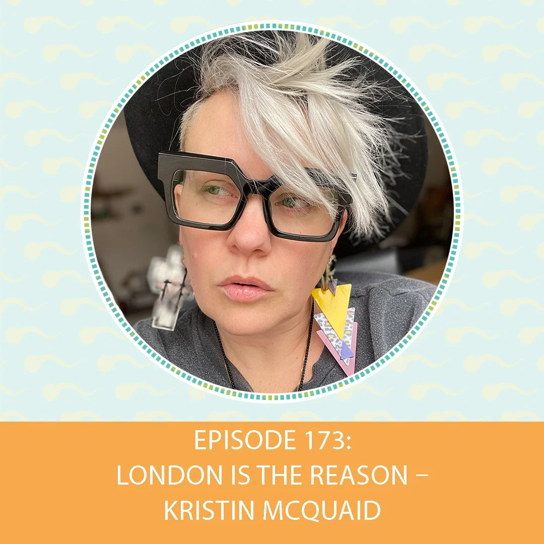 Episode 173: London is the Reason – Kristin McQuaid 