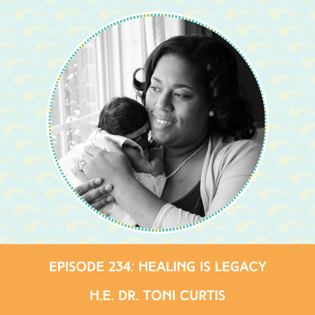 Episode 234: H.E. Dr. Toni Curtis – Healing is Legacy