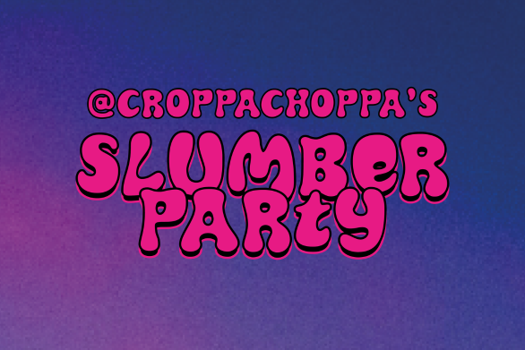 CroppaChoppa's Slumber Party!