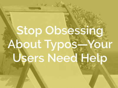 Stop Obsessing About Typos—Your Users Need Help