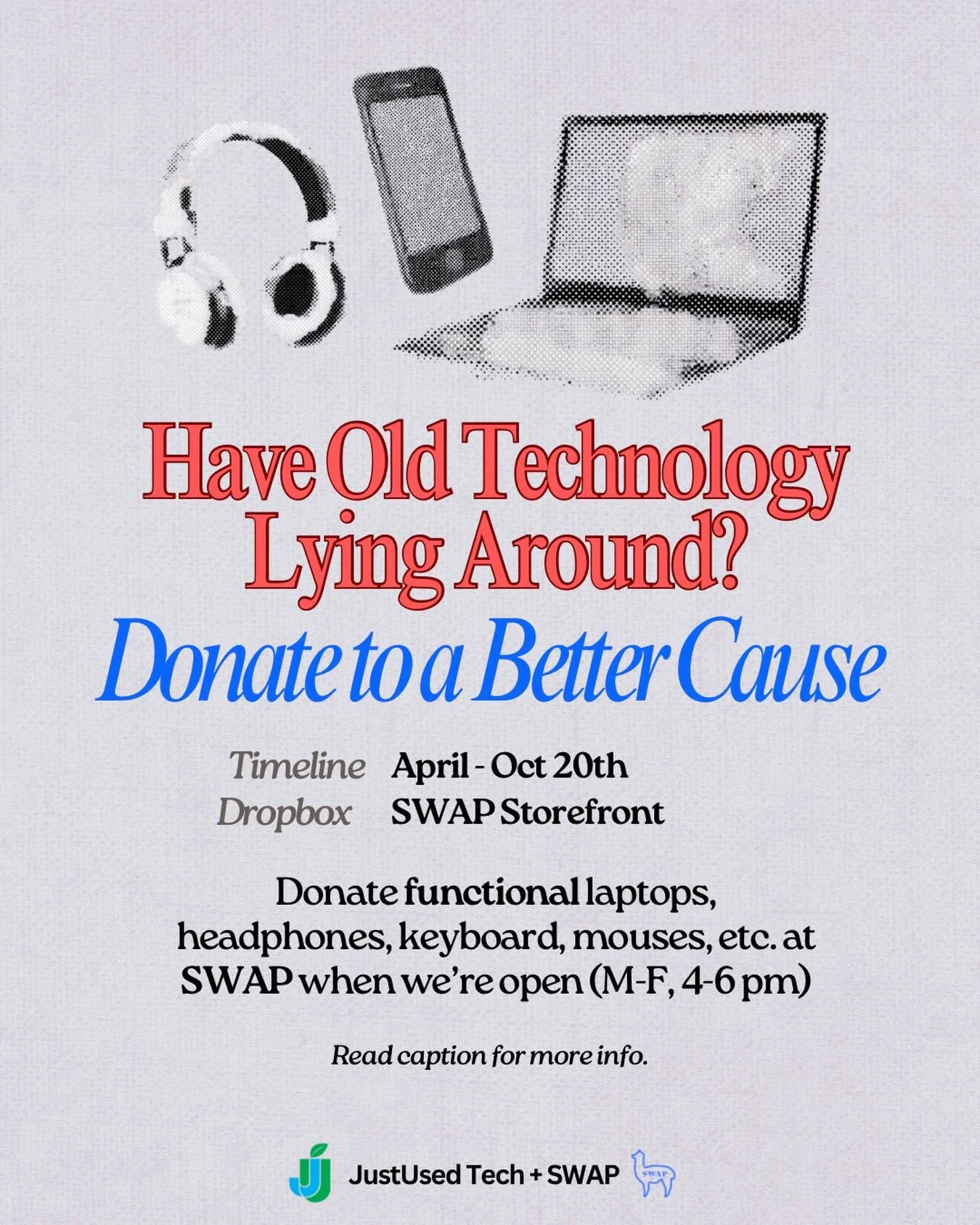 It&rsquo;s the end of the year and you might planning to throw out your used technology. Instead, DONATE to swap and @justusedtech by dropping off your *working* technology to SWAP storefront during hours. Donation period will run from NOW until OCTO