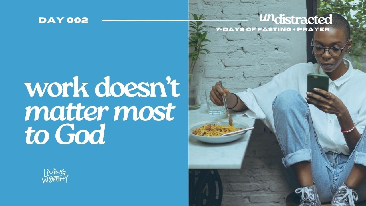 Living Worthy Co. – Undistracted Fast, Day 2