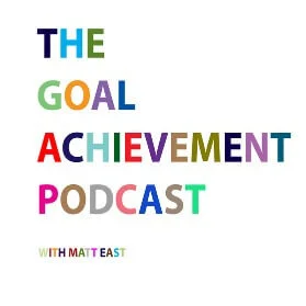 The Goal Achievement Podcast by Matt East