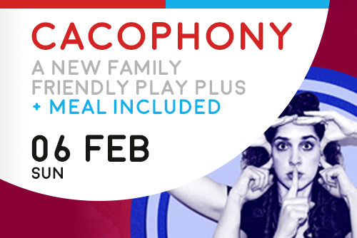 'Cacophony' a new FAMILY FRIENDLY play plus meal included