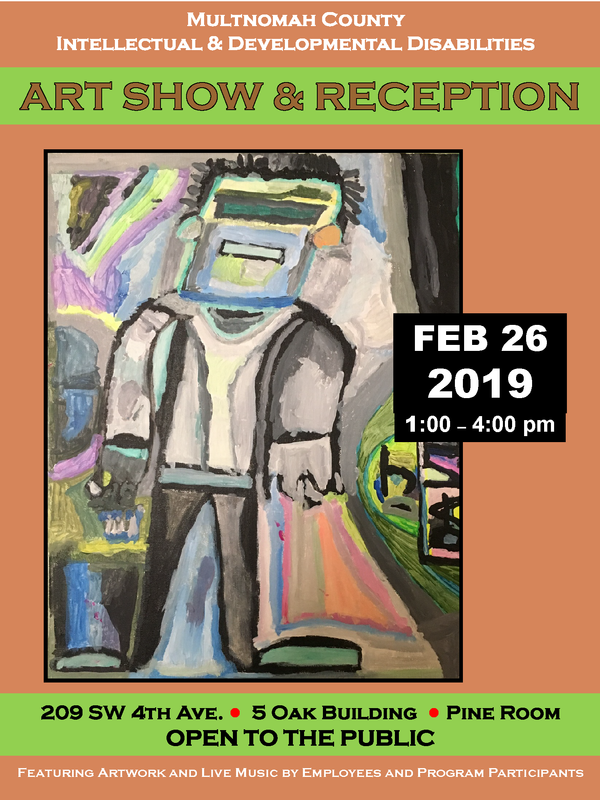 Image of event flyer for the Multnomah County I/DD Art Show and Reception on February 26, 2019, 1-4 PM, at 209 SW 4th Avenue. Courtesy of CPI.