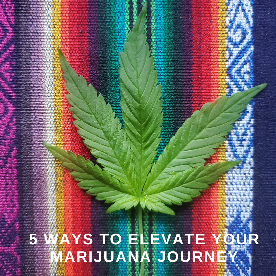 5 Ways To Elevate Your Marijuana Journey