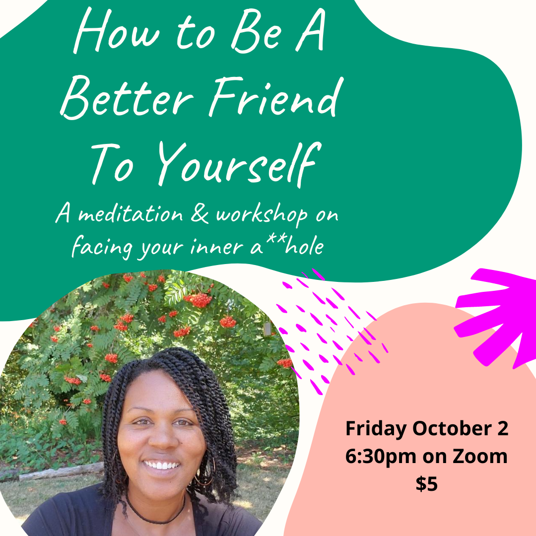 How to Be A Better Friend To Yourself: A meditation &amp; workshop on facing your inner a**hole
