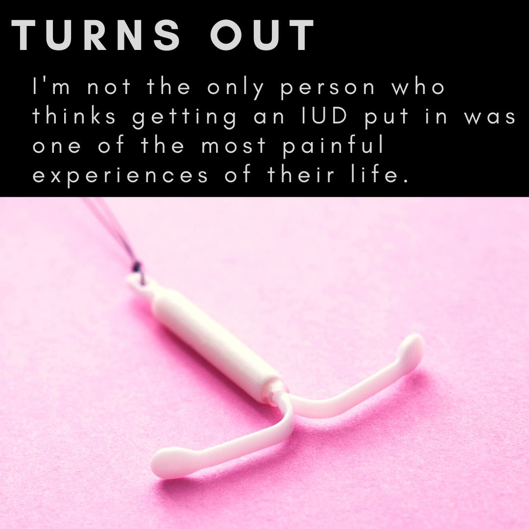 Turns Out: IUD insertion was painful AF
