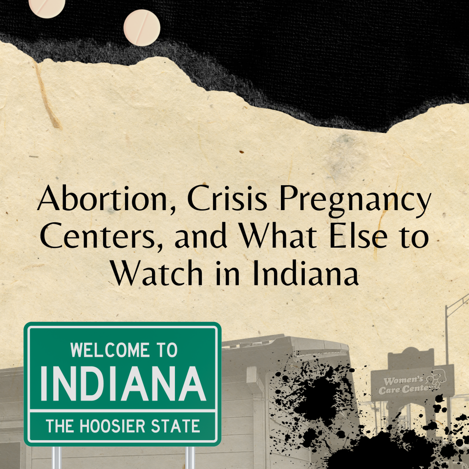 Abortion, Crisis Pregnancy Centers, and What Else to Watch in Indiana