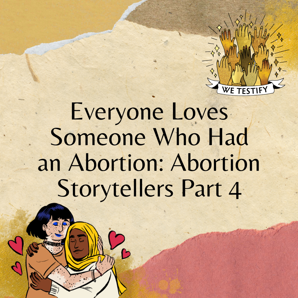 Everyone Loves Someone Who Had an Abortion: Abortion Storytellers Part 4