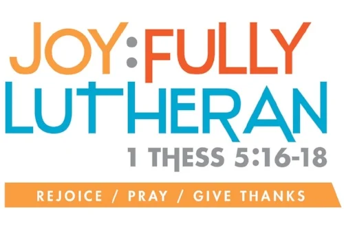 “Joy:fully Lutheran” is an expression of God’s love for sinners. In love, God sent His Son as the sacrifice for sins. Salvation is given freely to all who believe by the work of the Spirit. This Good News creates joy in the hearts and lives of forgiven sinners, who stand as saints in Christ Jesus. " Click the image above or here to learn more about Joy:Fully Lutheran in your church, in the church, in your family, and in the world from our Synod.
