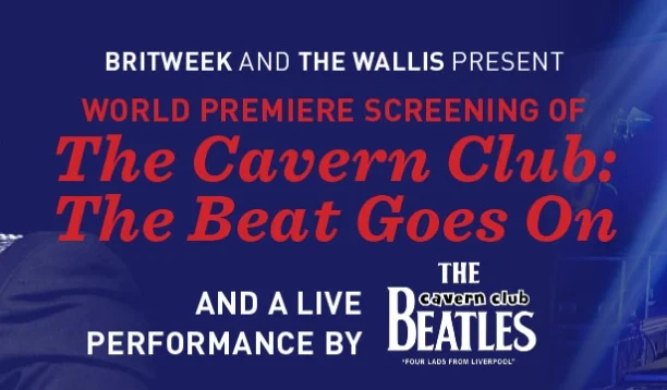 BritWeek and The Wallis present The World Premiere Screening of The Cavern Club: The Beat Goes On And a Live Performance by the Cavern Club Beatles