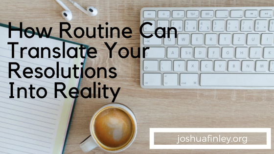 How Routine Can Translate Your Resolutions Into Reality