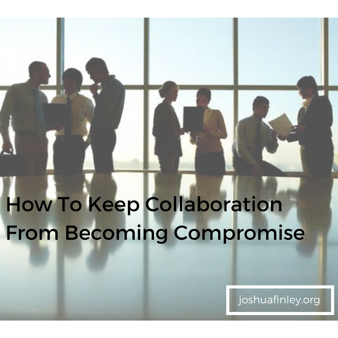 How To Keep Collaboration From Becoming Compromise 