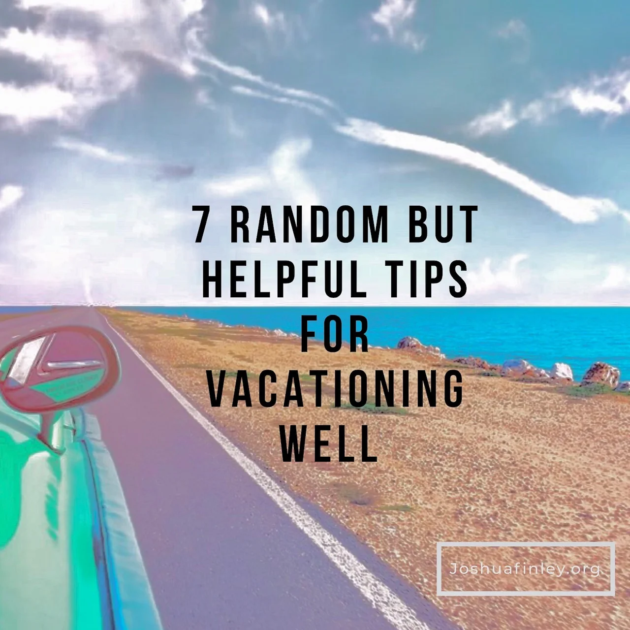7 Random But Super Helpful Tips For Vacationing Well 