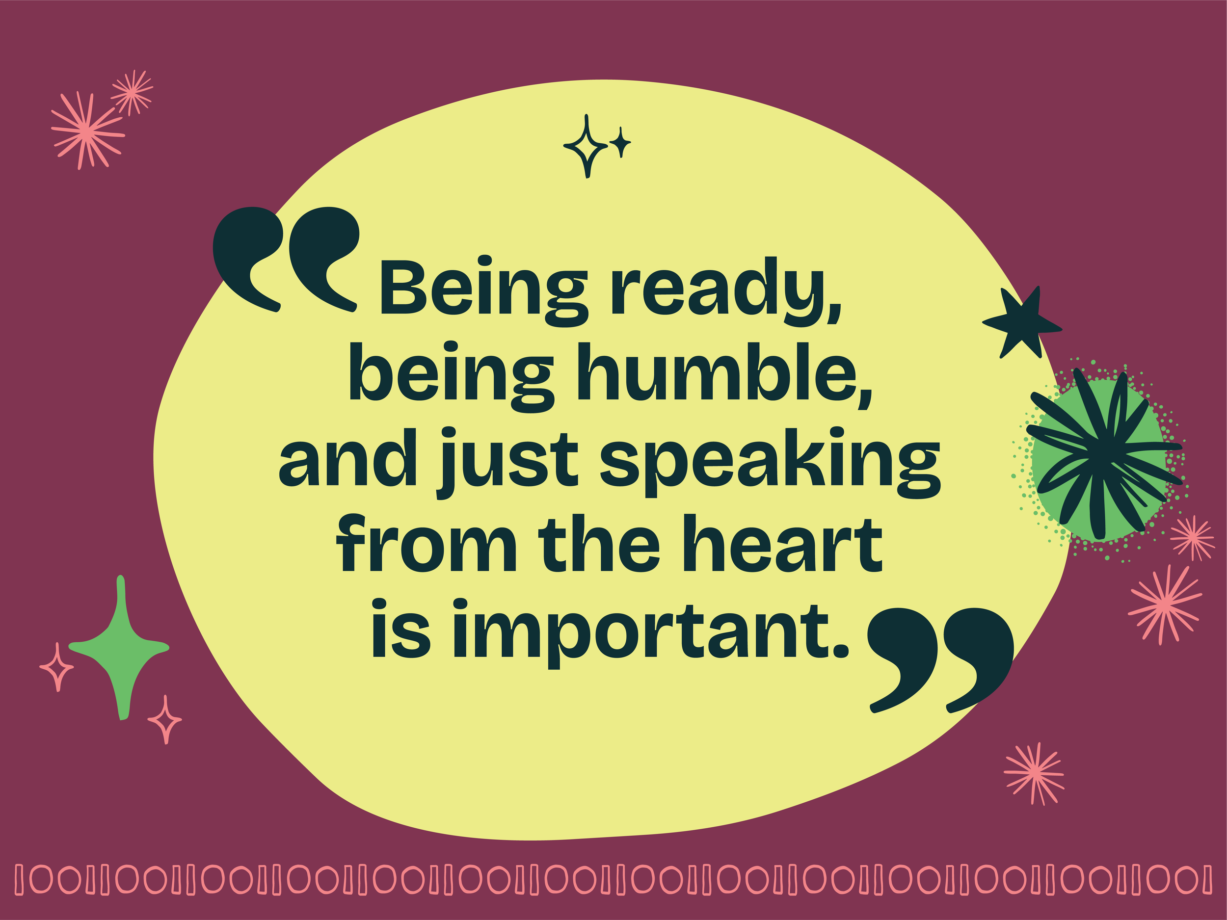 A colourful graphic reads "Being ready, being humble, and just speaking from the heart is important".