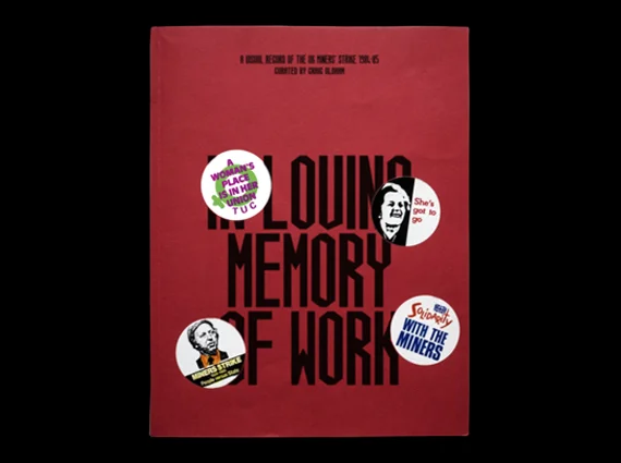 In Loving Memory Of Work : A Visual Record of the UK Miner's Strike 1984-85