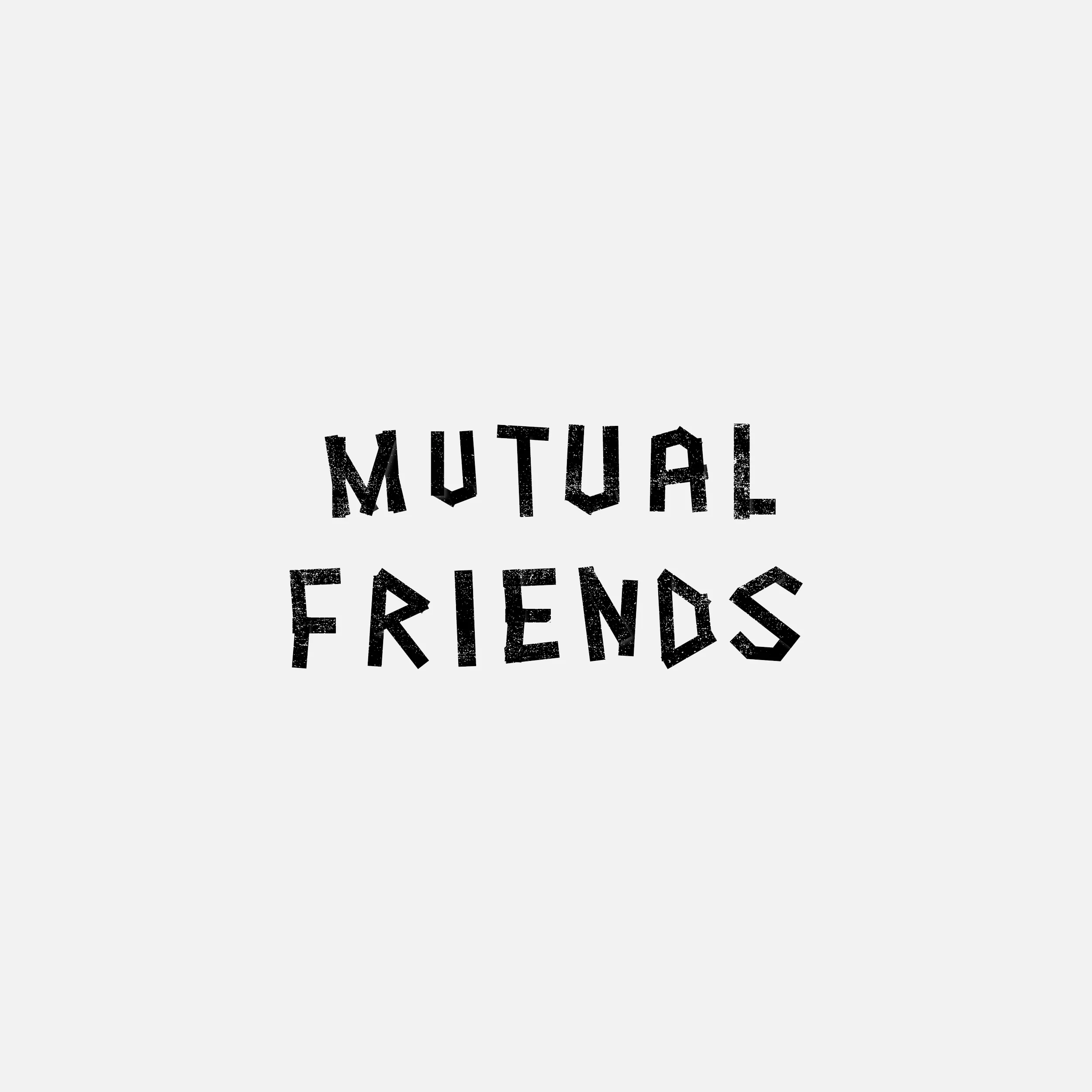   MUTUAL FRIENDS  // Logo Design:  John Liwag  