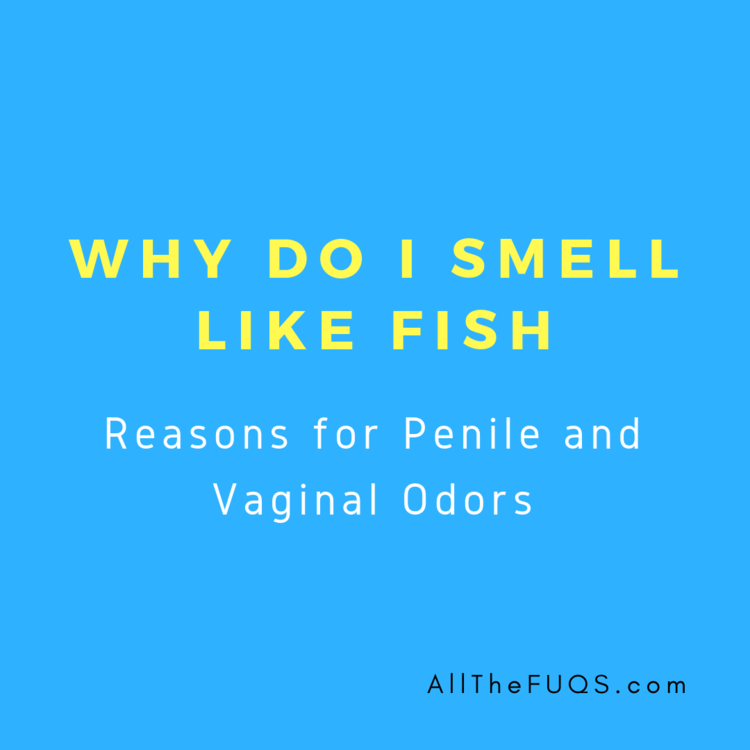 Fishy penis smells Fishy smell