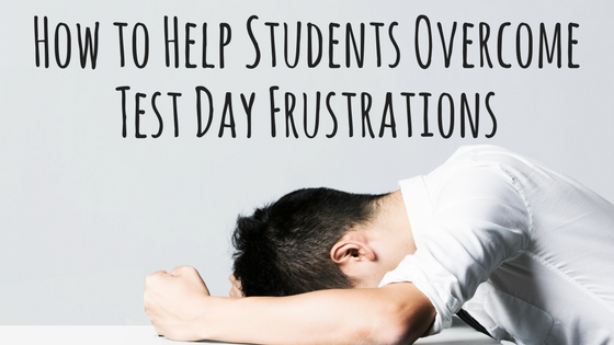 How to Help Students Overcome Test Day Frustrations