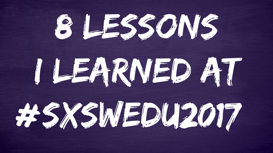 Eight Lessons Learned at #SXSWedu2017 (1).png