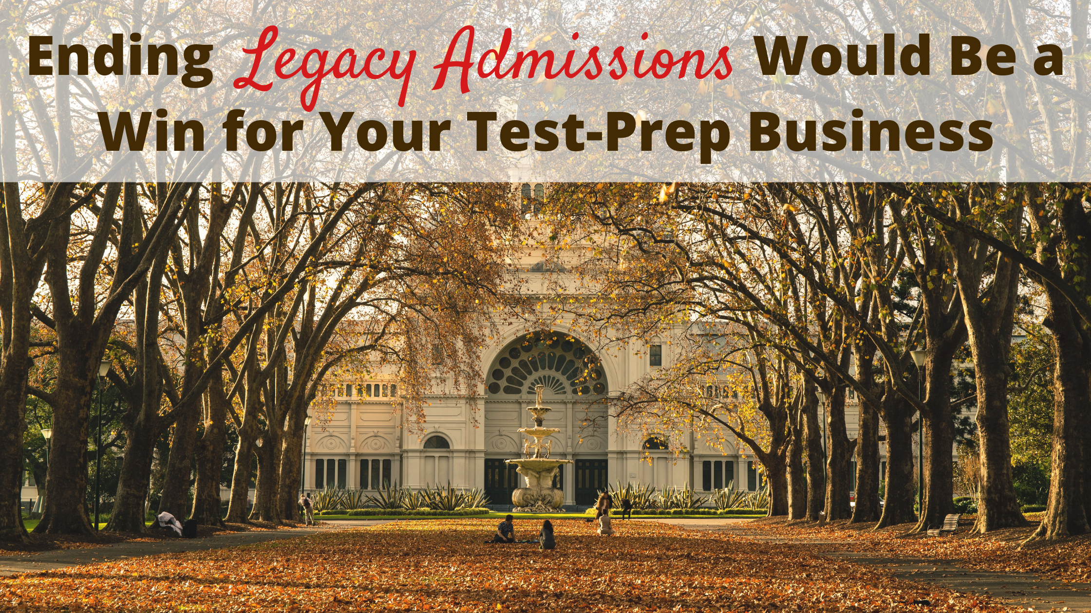 Ending Legacy Admissions Would Be a Win for Your Test-Prep Business