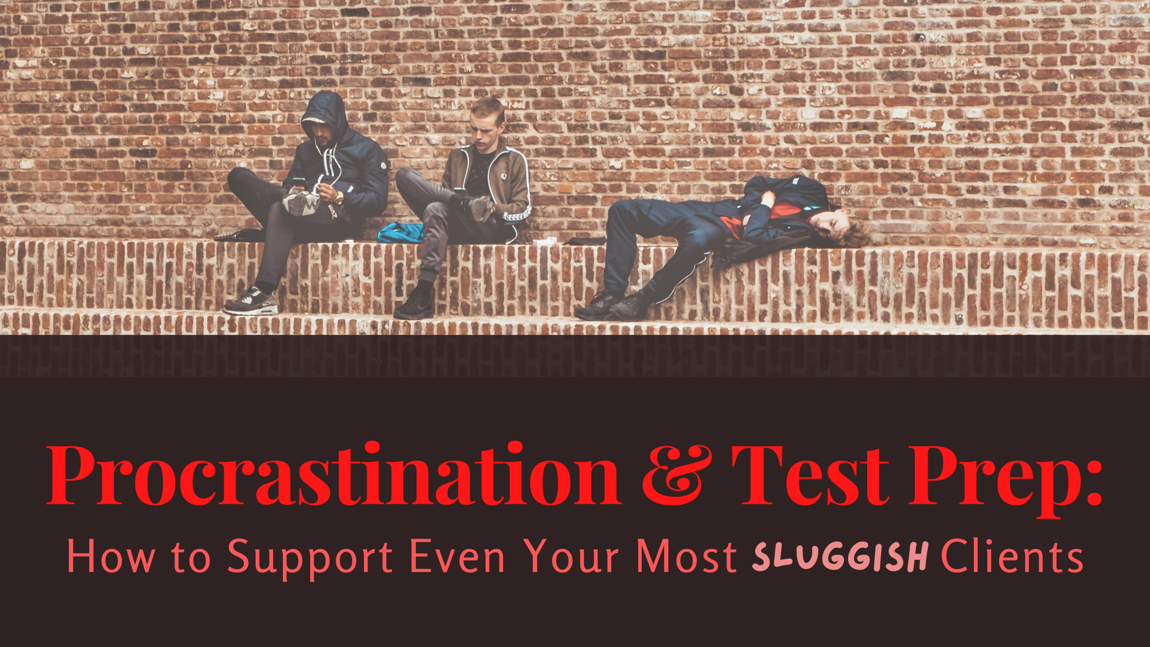 Procrastination and Test Prep: How to Support Even Your Most Sluggish Clients