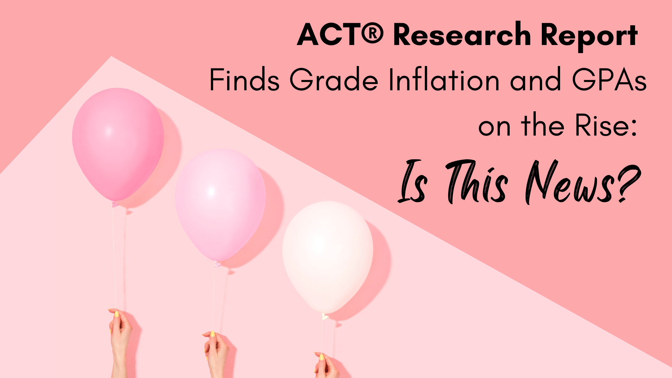 ACT® Research Report Finds Grade Inflation and GPAs on the Rise: Is This News?