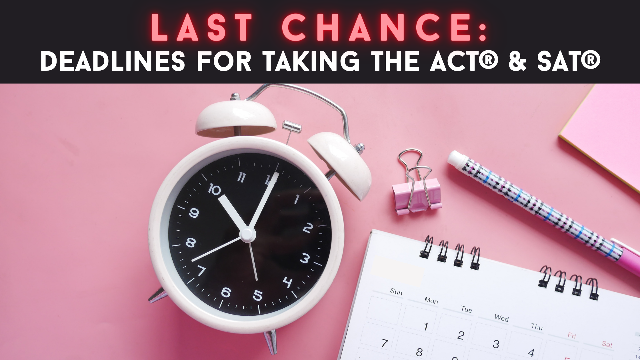 Last Chance: Deadlines for Taking the ACT® &amp; SAT®