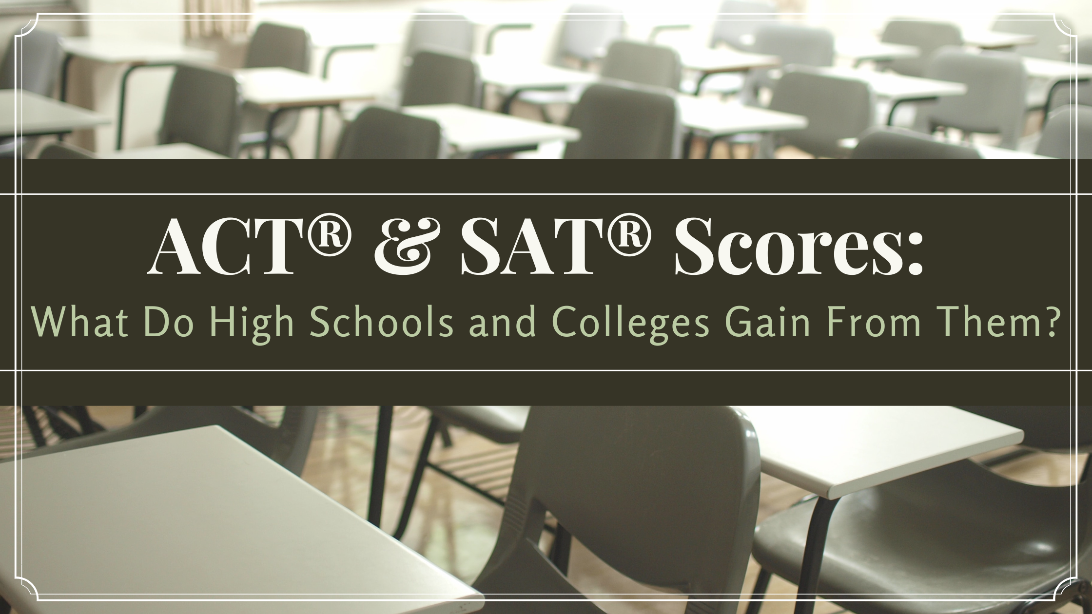 ACT®  and SAT®  Scores: What Do High Schools and Colleges Gain From Them?