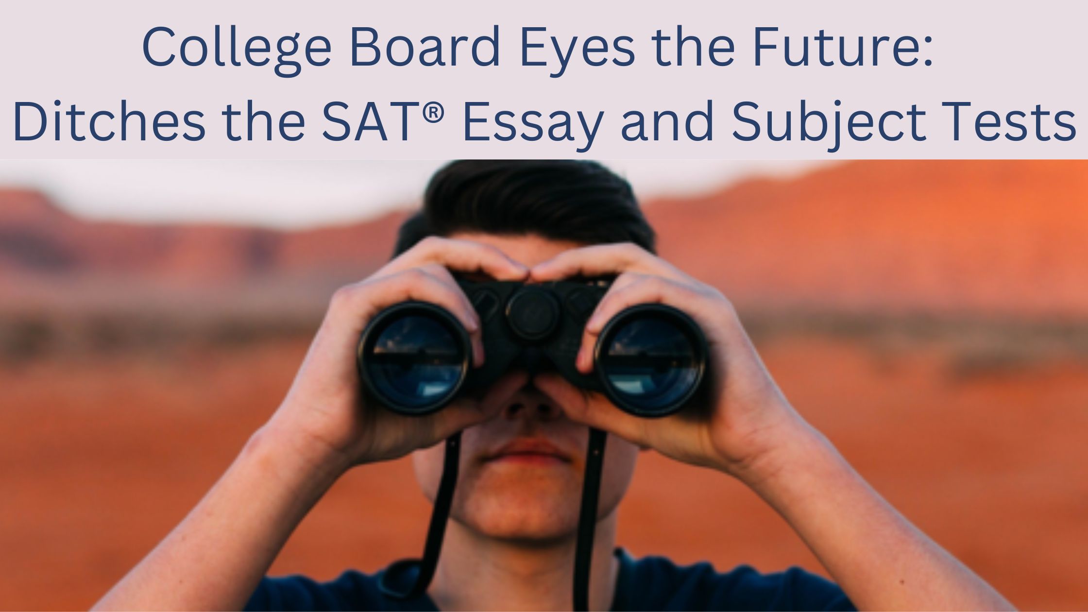 College Board Eyes the Future: Ditches the SAT® Essay and Subject Tests