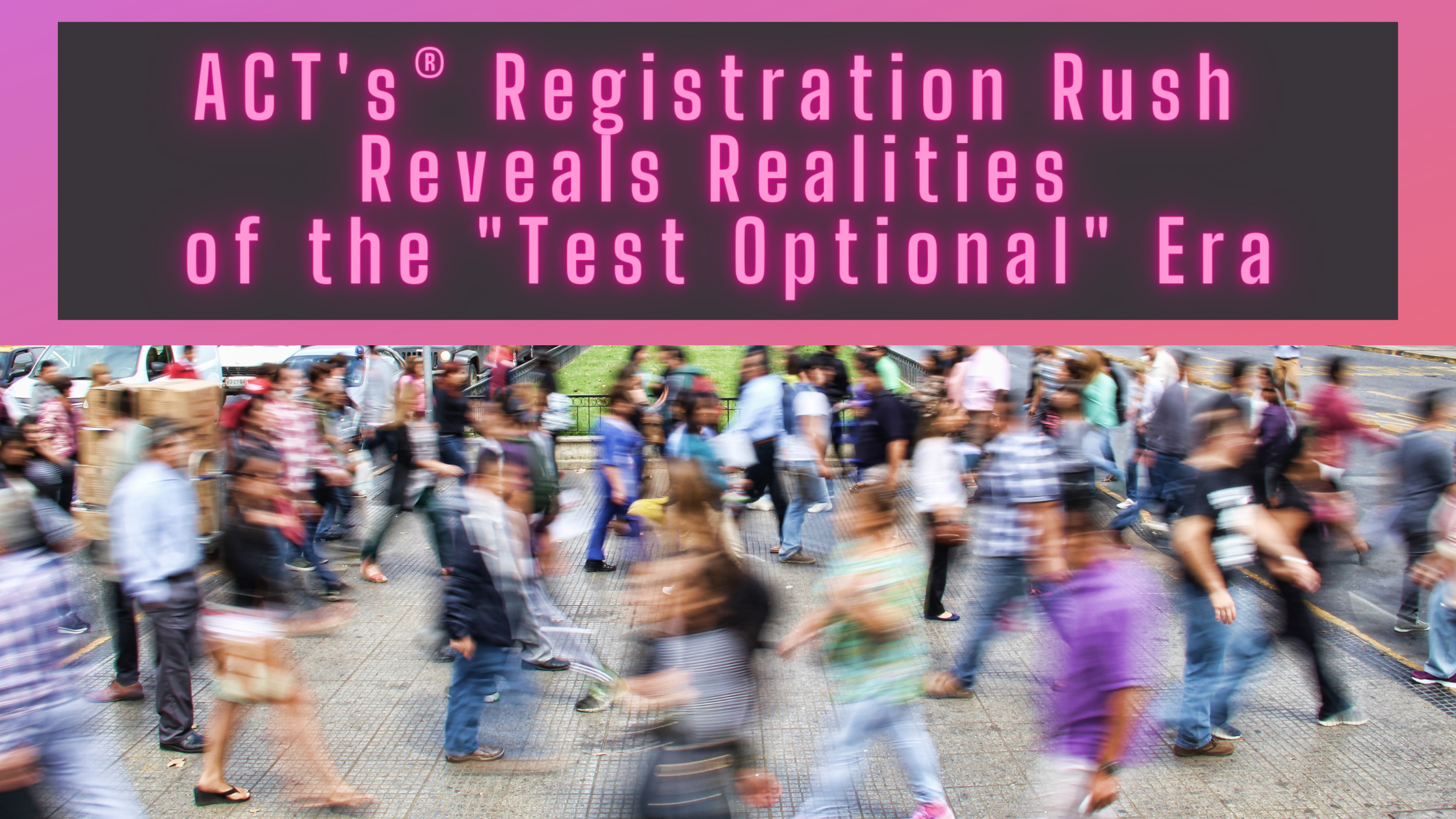ACT’s® Registration Rush Reveals Realities of the “Test-Optional” Era