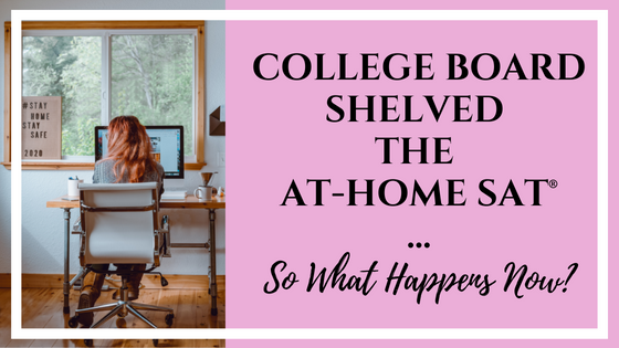 College Board Shelved the At-Home SAT® ... So What Happens Now?
