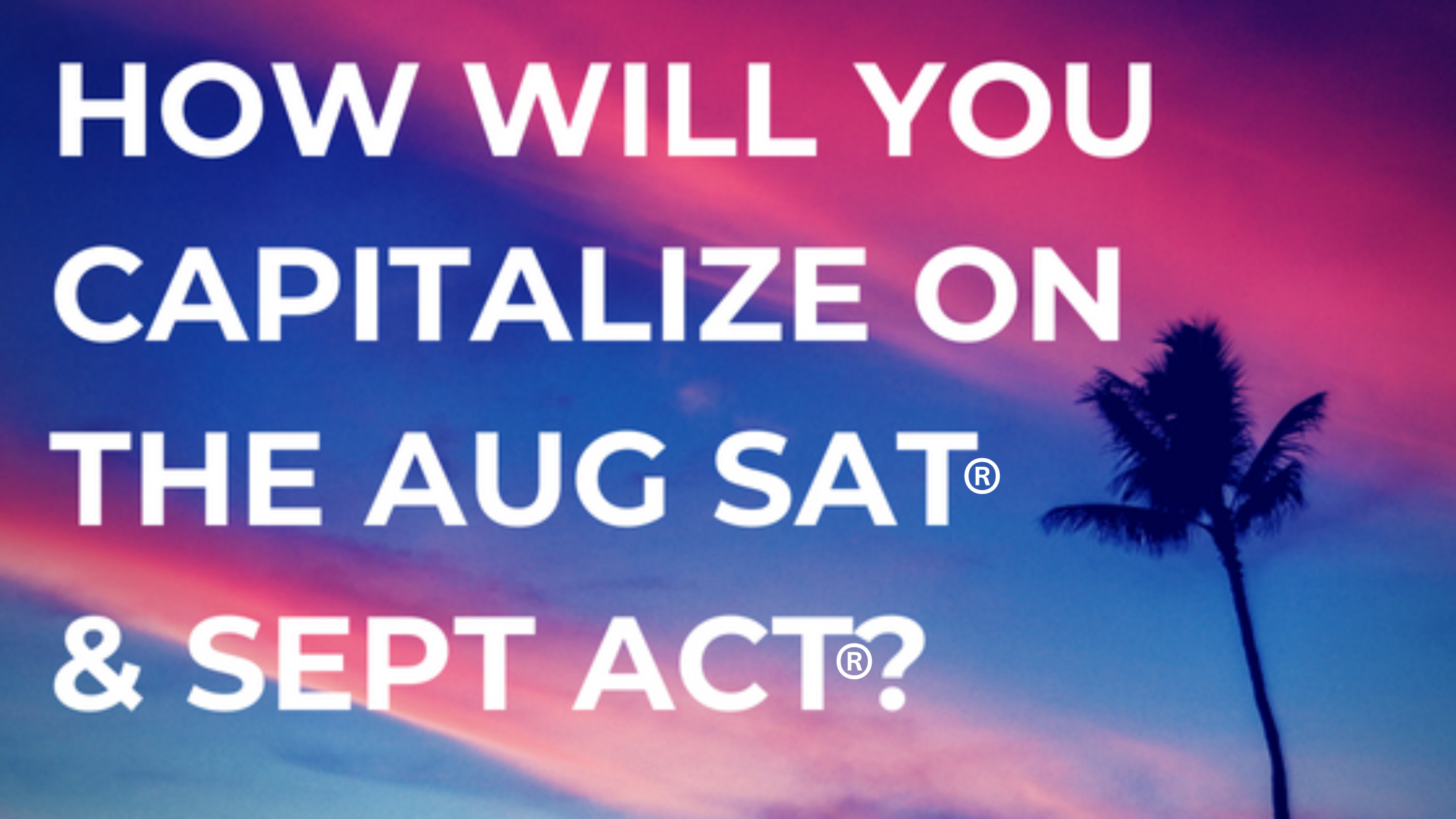 Is Your Test-Prep Business Capitalizing on the August SAT® and September ACT®?