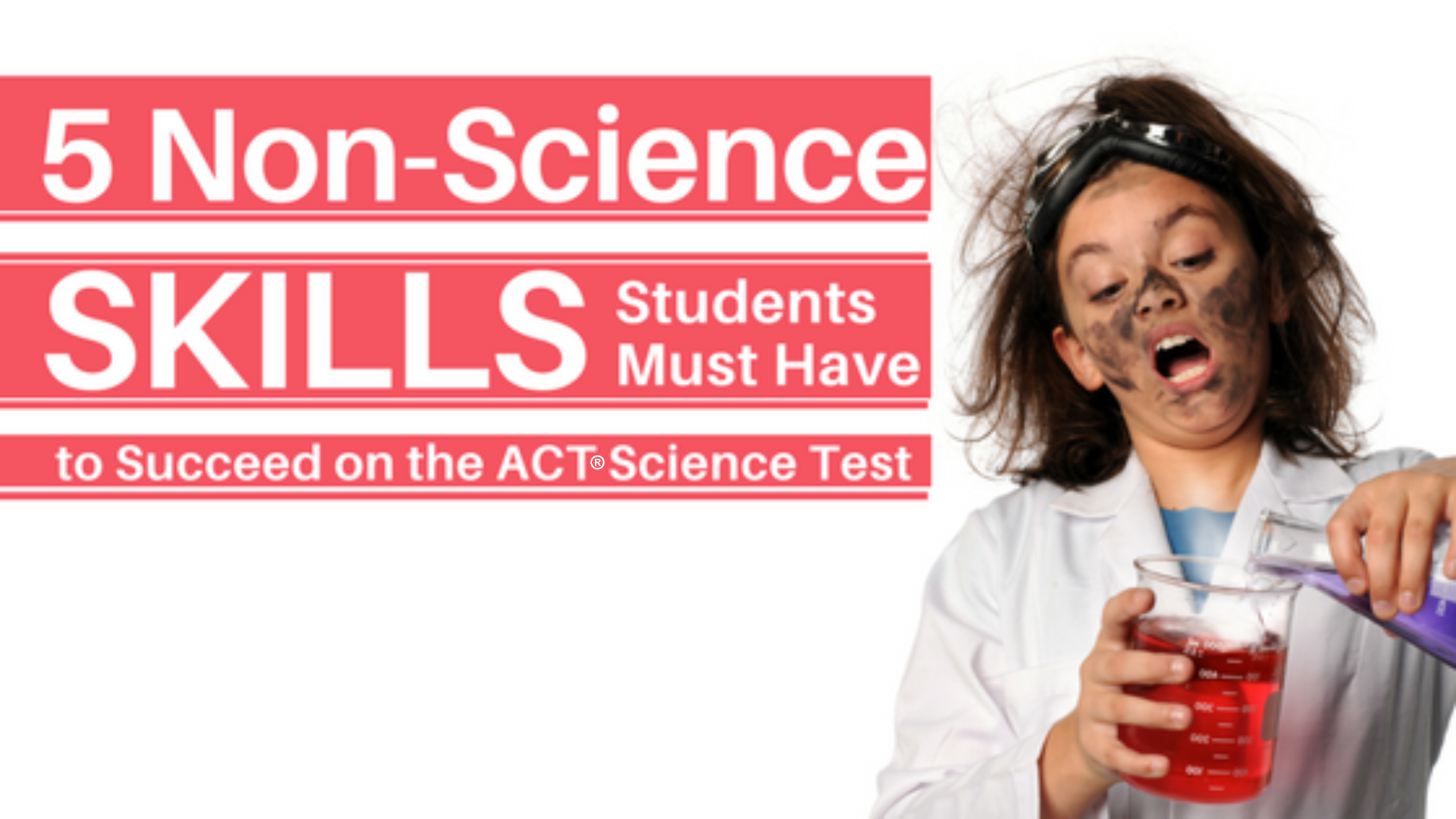 5 Non-Science Skills Test Takers Need to Succeed on the ACT® Science Test