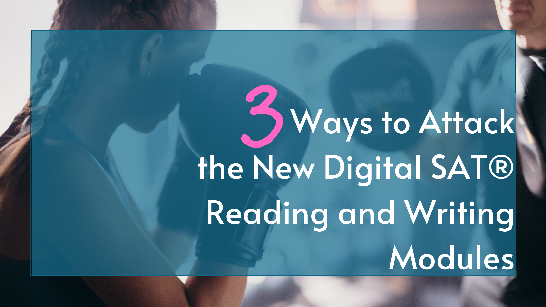 3 Ways to Attack the New Digital SAT® Reading and Writing Modules