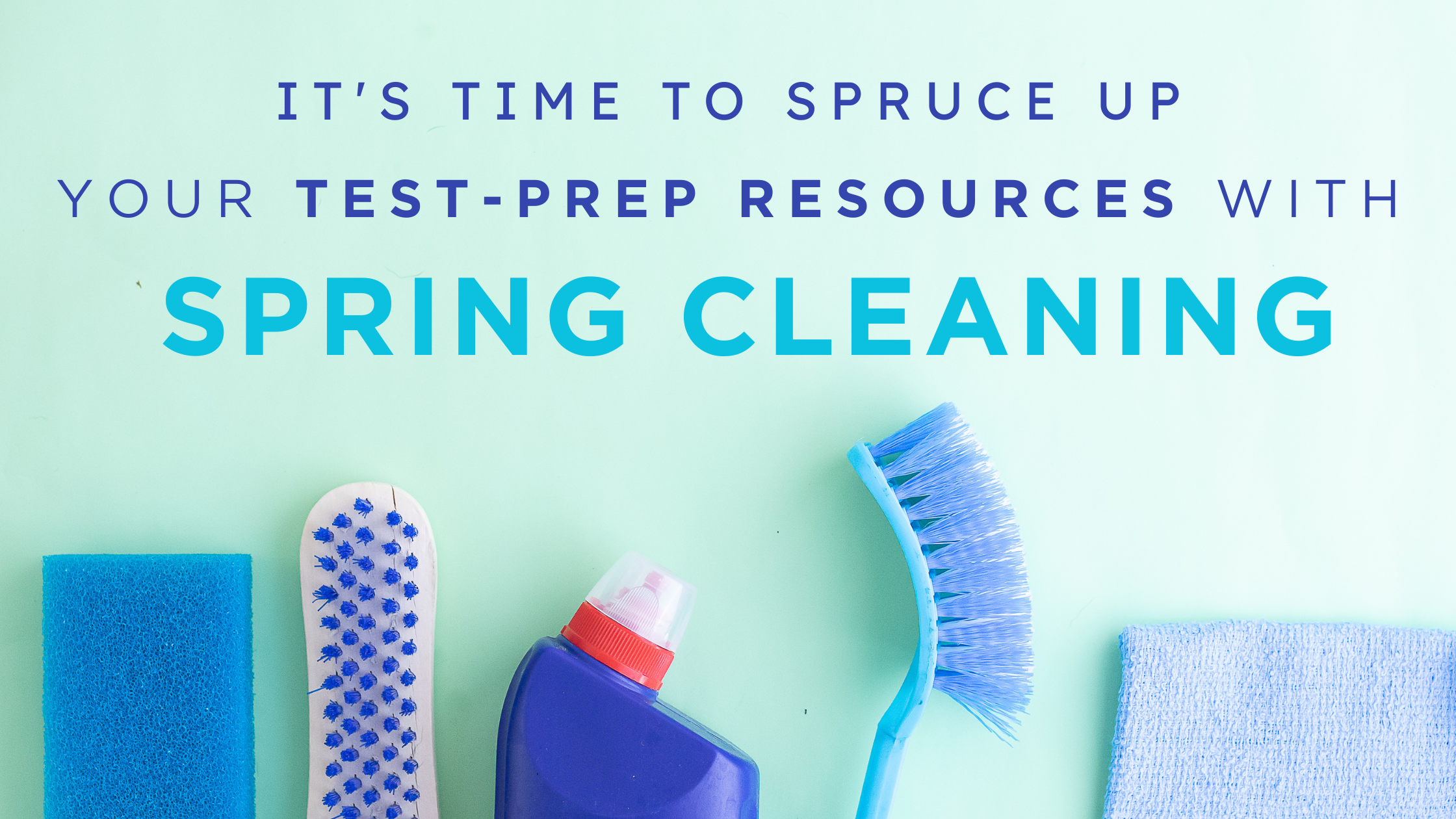 It's Time to Spruce Up Your Test-Prep Resources with Spring Cleaning