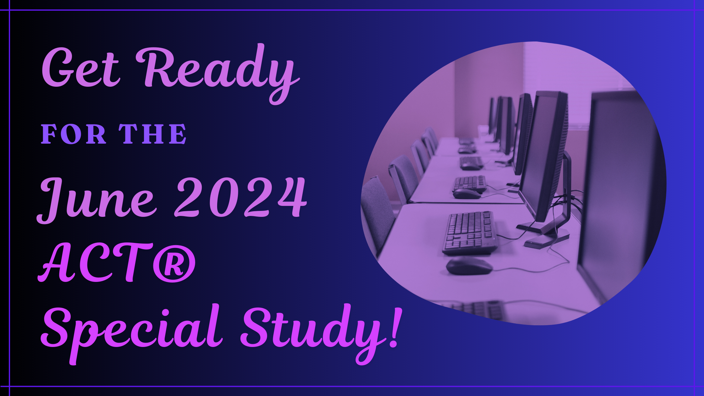 Get Ready For The June 2024 ACT® Special Study!