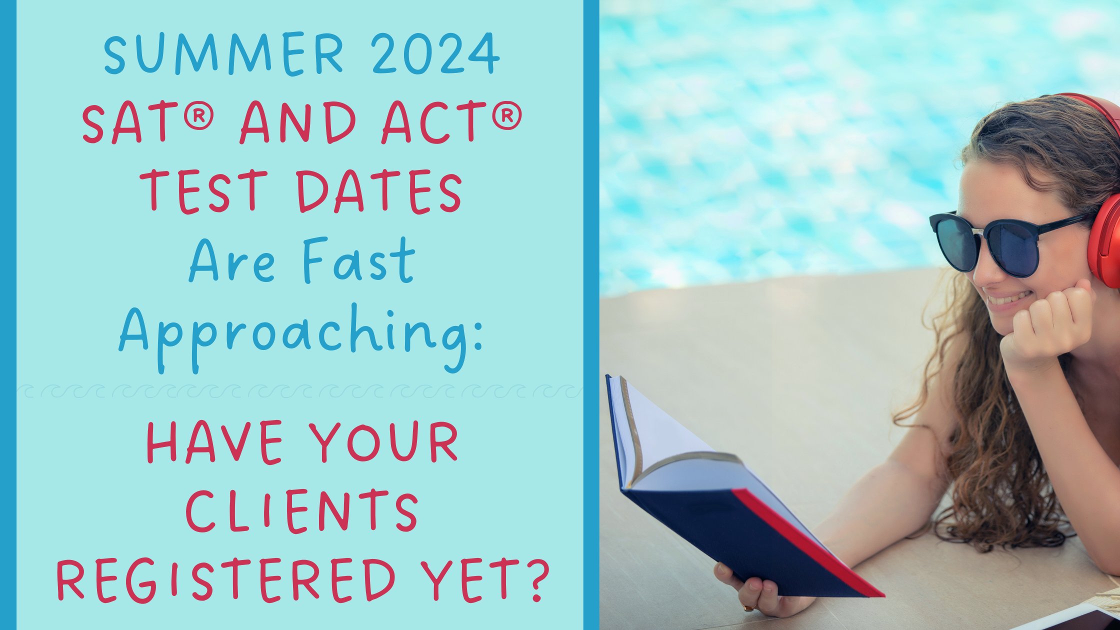 Summer 2024 SAT® and ACT® Test Dates Are Fast Approaching: Have Your Clients Registered Yet?