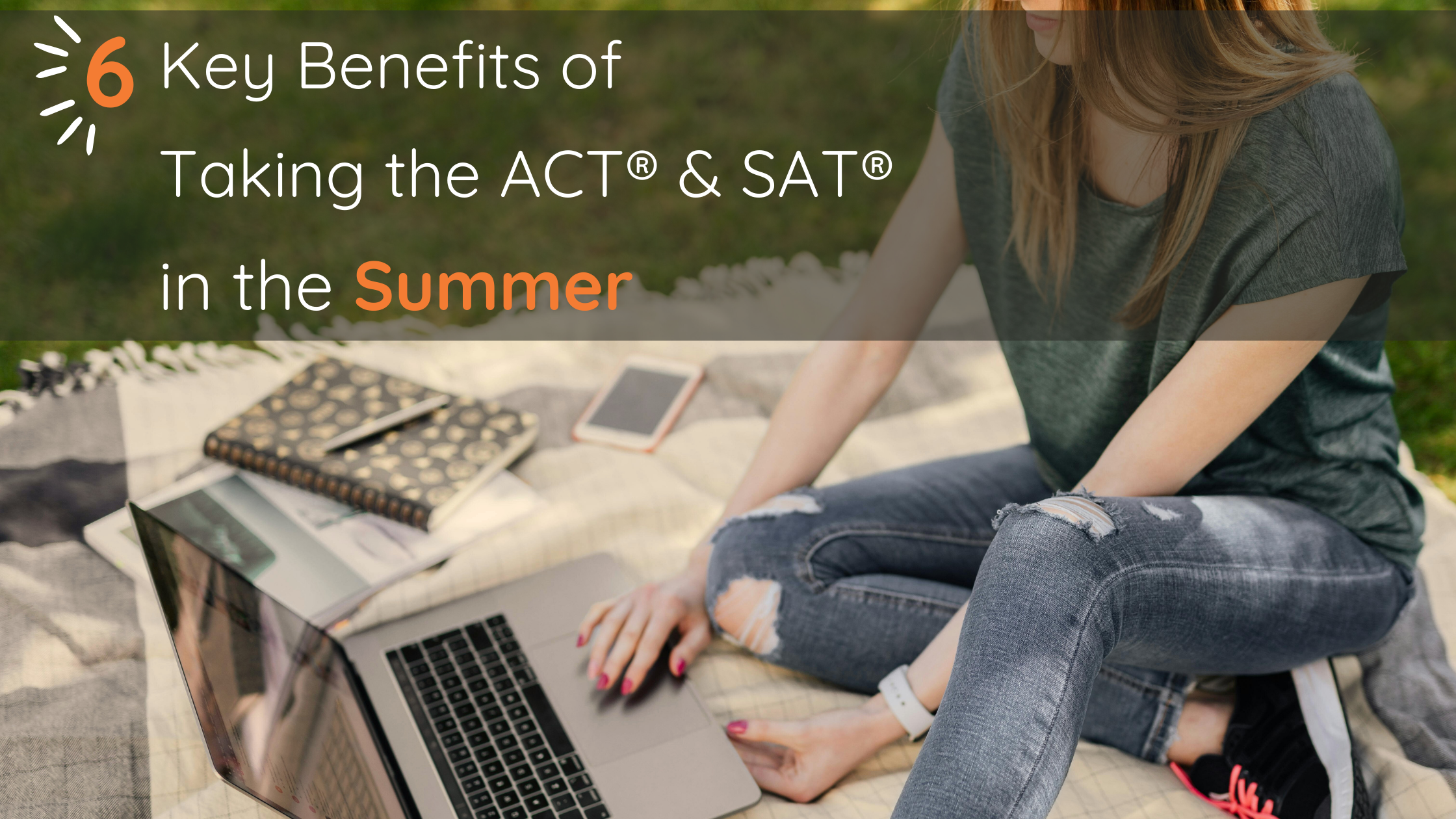 6 Key Benefits of Taking the ACT® and SAT® in the Summer for High School Students