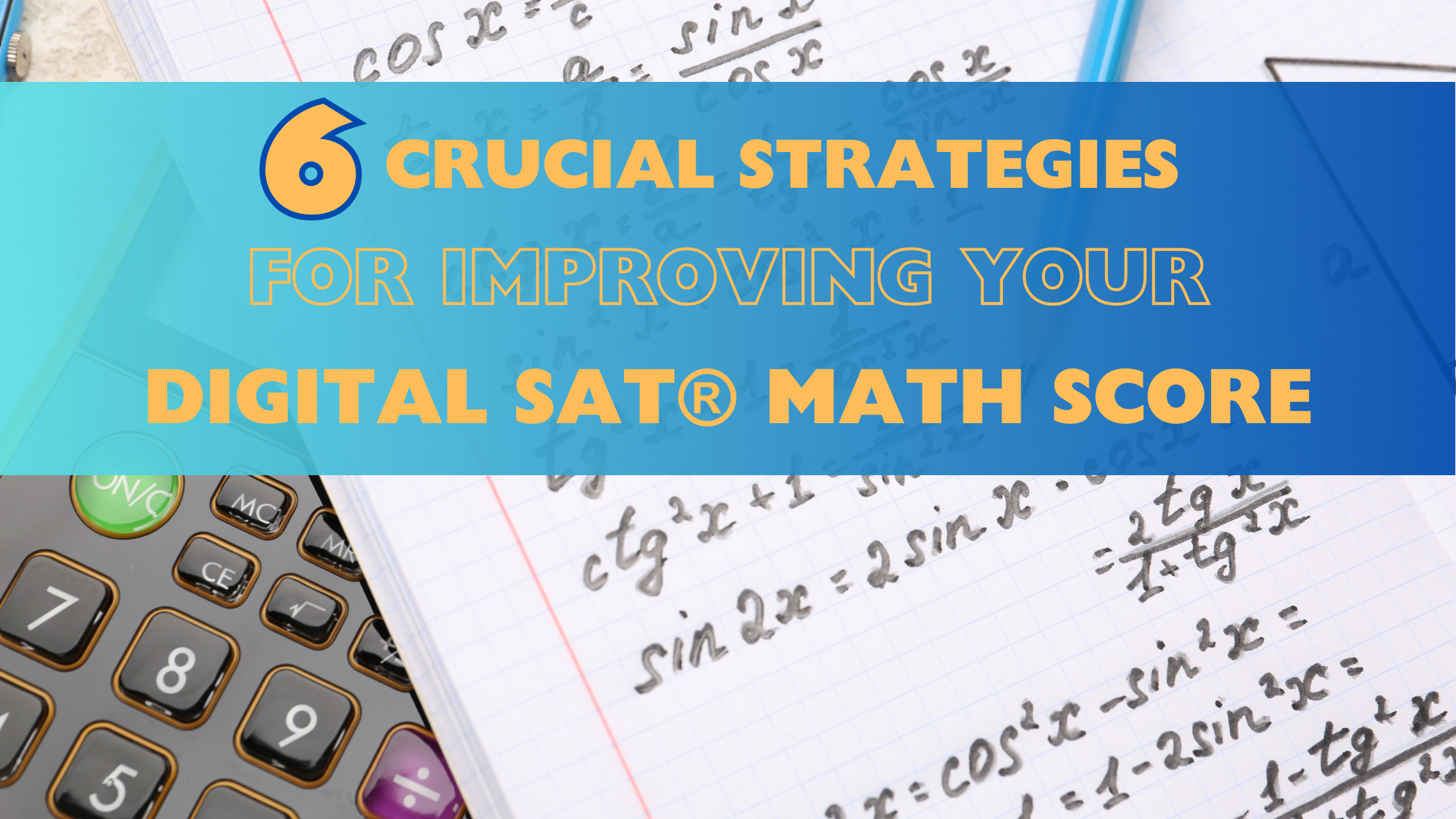 6 Crucial Strategies for Improving Your Digital SAT® Math Score