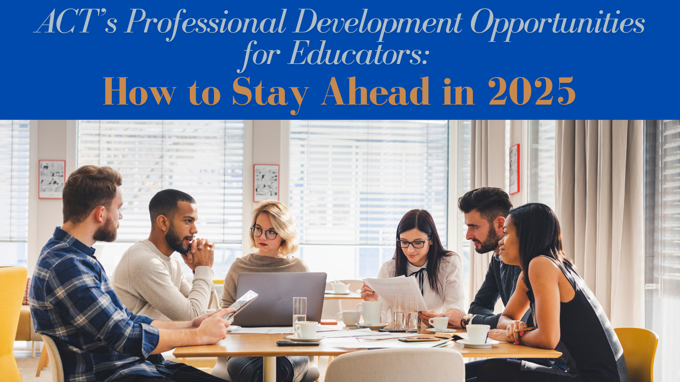 ACT’s Professional Development Opportunities for Educators: How to Stay Ahead in 2025