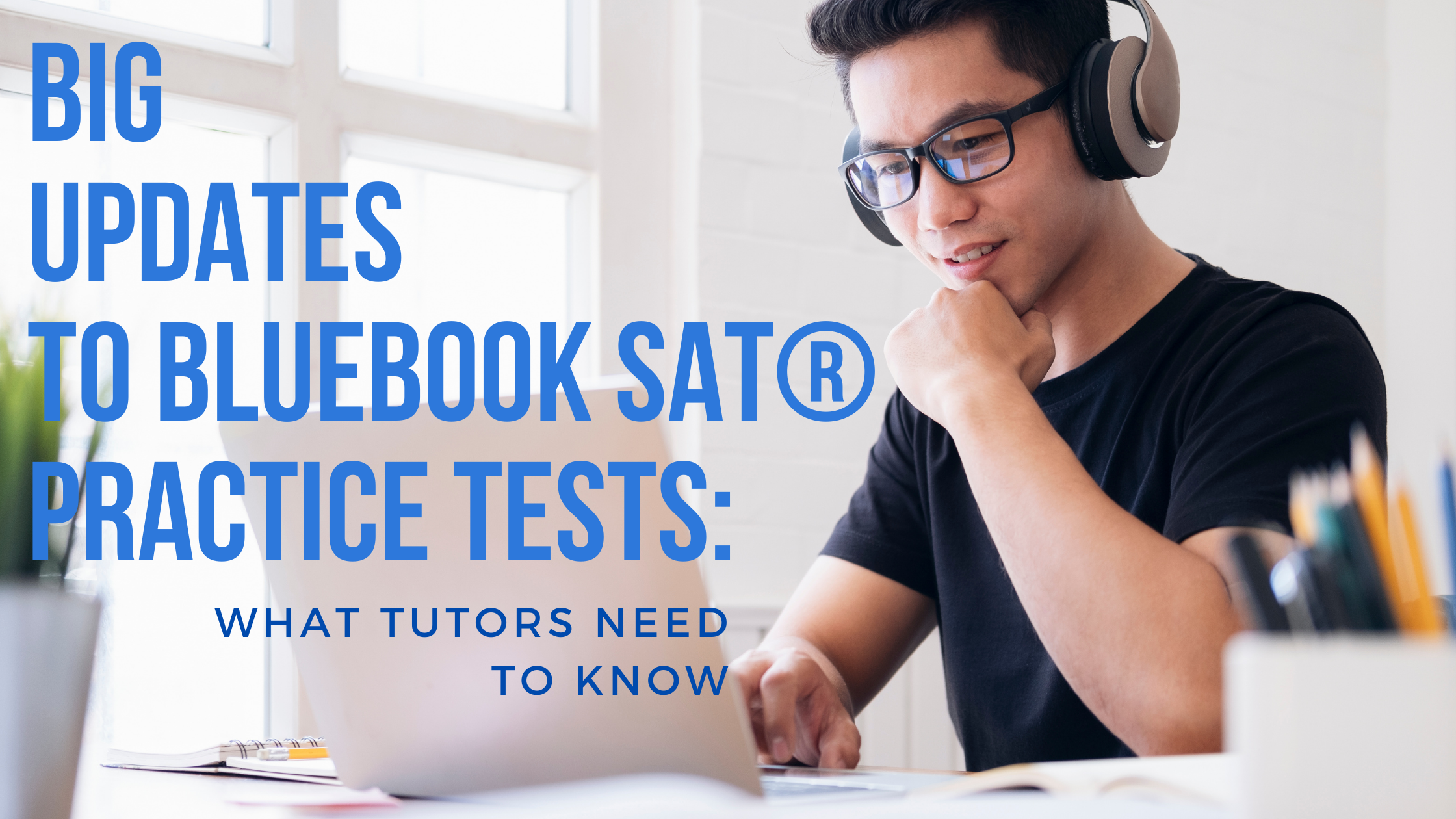 Big Updates to Bluebook SAT® Practice Tests: What Tutors Need to Know
